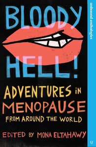 Bloody Hell! Adventures in Menopause from Around the World Edited by Mona Eltahawy