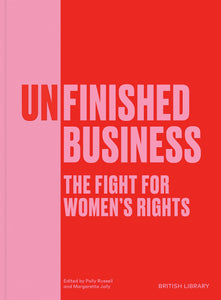 Unfinished Business: The Fight for Women's Rights - Polly Russell, Margaretta Jolly (eds)