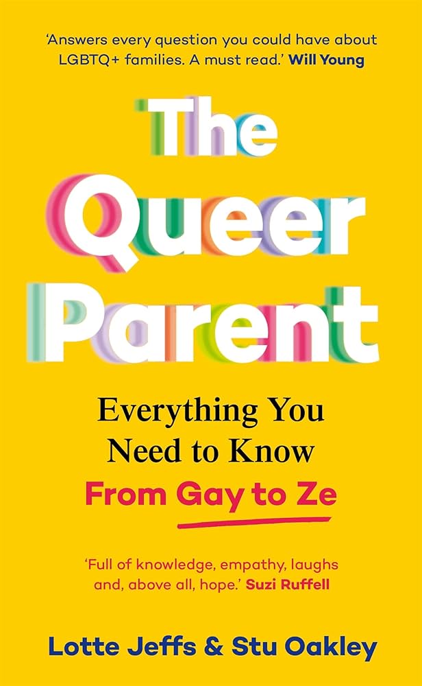 The Queer Parent : Everything You Need to Know From Gay to Ze -  Lotte Jeffs and Stuart Oakley