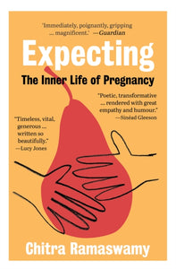 Expecting: The Inner Life Of Pregnancy - Chitra Ramaswamy