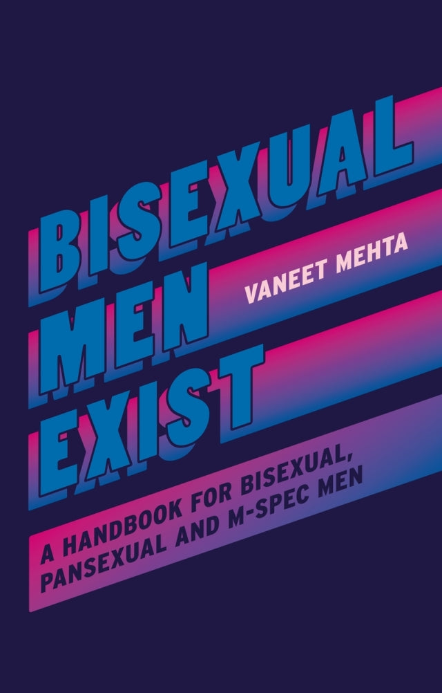 Bisexual Men Exist: A Handbook for Bisexual, Pansexual and M-Spec Men - Vaneet Mehta