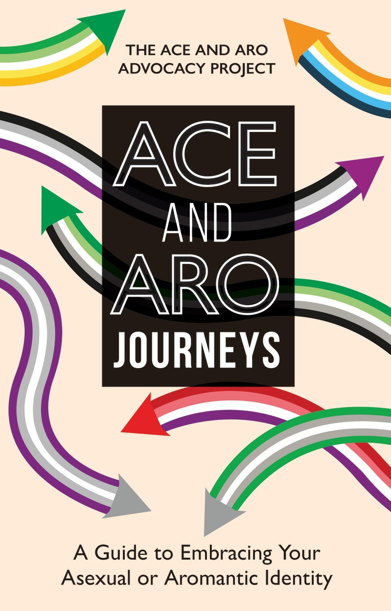 Ace and Aro Journeys : A Guide to Embracing Your Asexual or Aromantic Identity - The Ace and Aro Advocacy Project