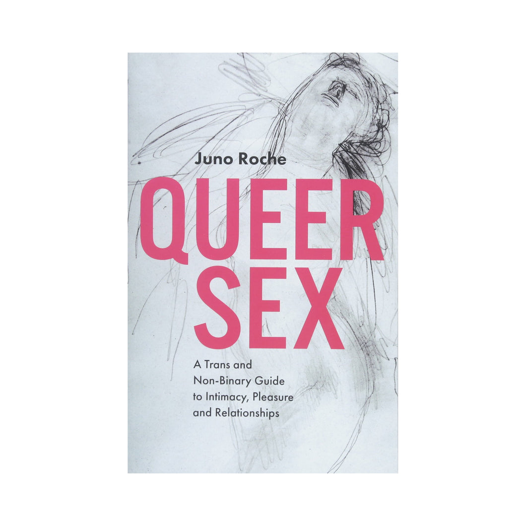 Queer Sex: A Trans and Non-Binary Guide to Intimacy, Pleasure and Relationships - Juno Roche