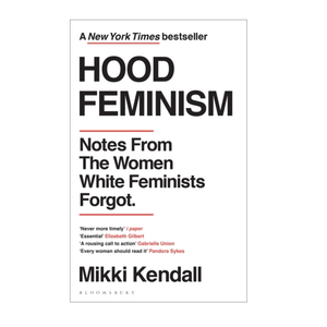 Hood Feminism: Notes from the Women White Feminists Forgot - Mikki Kendall