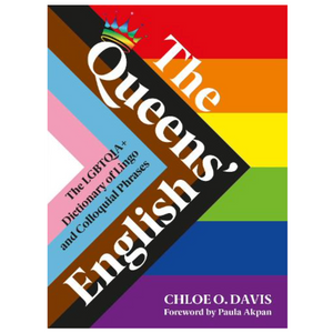 The Queens' English : The LGBTQIA+ Dictionary of Lingo and Colloquial Expressions - Chloe O. Davis