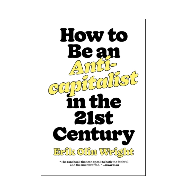 How to Be an Anti-Capitalist in the Twenty-First Century - Erik Olin Wright