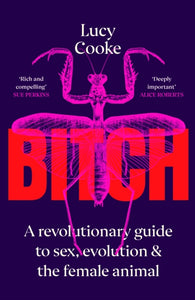 BITCH: A Revolutionary Guide to Sex, Evolution and the Female Animal - Lucy Cooke