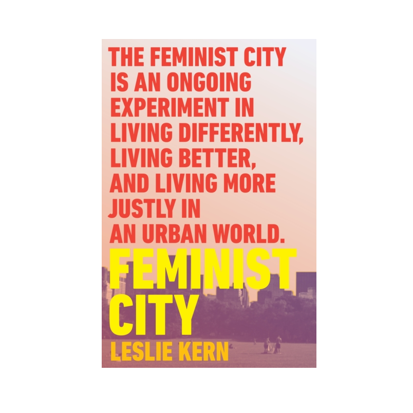 Feminist City: Claiming Space in a Man-Made World - Leslie Kern