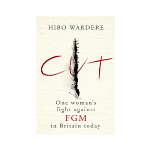 Cut: One Woman's Fight Against FGM in Britain Today - Hibo Wardere