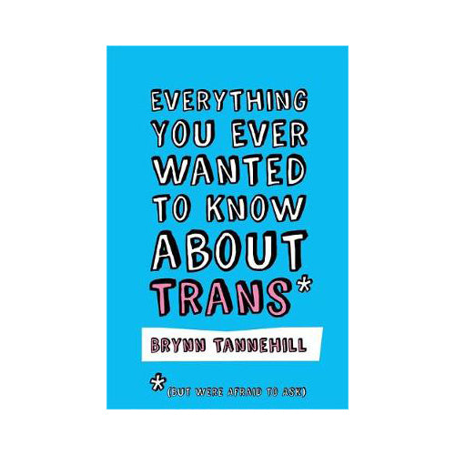 Everything You Ever Wanted to Know About Trans - Brynn Tannehill