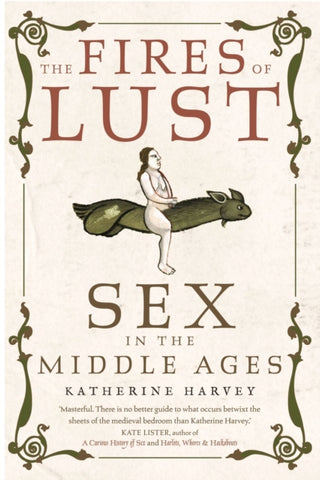 The Fires of Lust: Sex in the Middle Ages - Katherine Harvey