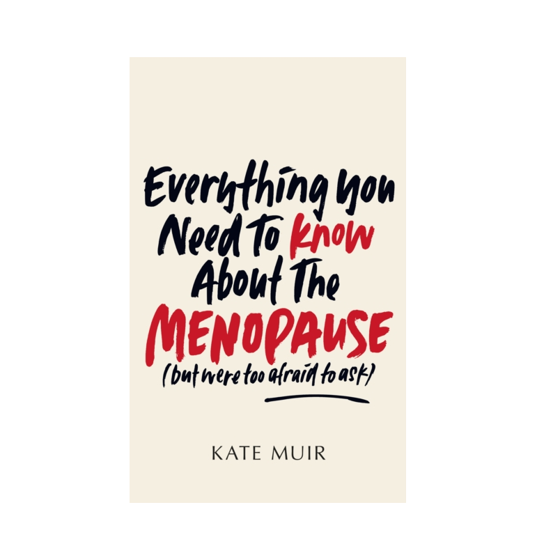 Everything You Need to Know About the Menopause (But Were Too Afraid To Ask) - Kate Muir