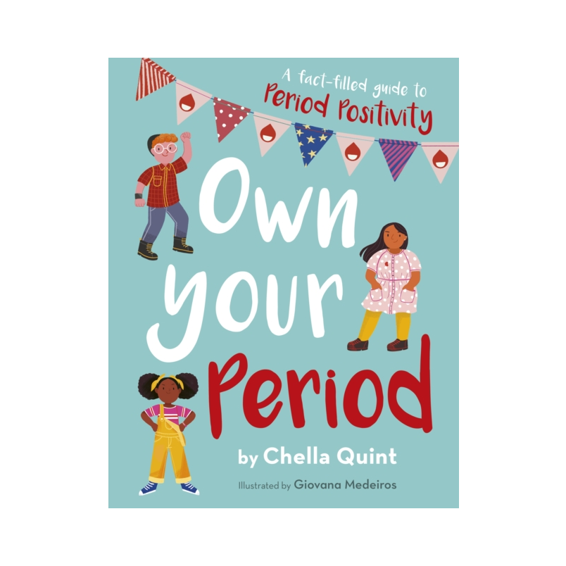Own Your Period: A Fact-filled Guide to Period Positivity - Chella Quint