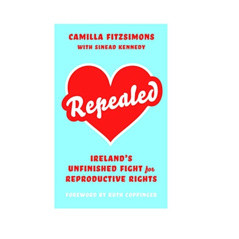 Repealed: Ireland's Unfinished Fight for Reproductive Rights - Camilla Fitzsimons