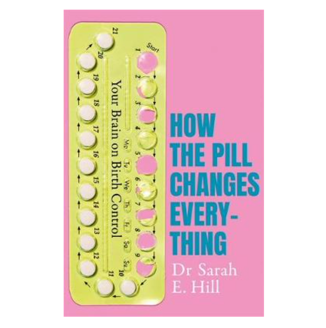 How The Pill Changes Everything - Sarah E Hill