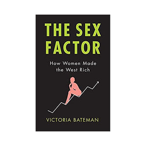 The Sex Factor: How Women Made the West Rich - Victoria Bateman