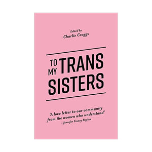 To My Trans Sisters - Charlie Craggs
