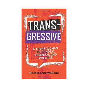 Transgressive: A TRANS Woman on Gender, Feminism, and Politics - Rachel Anne Williams