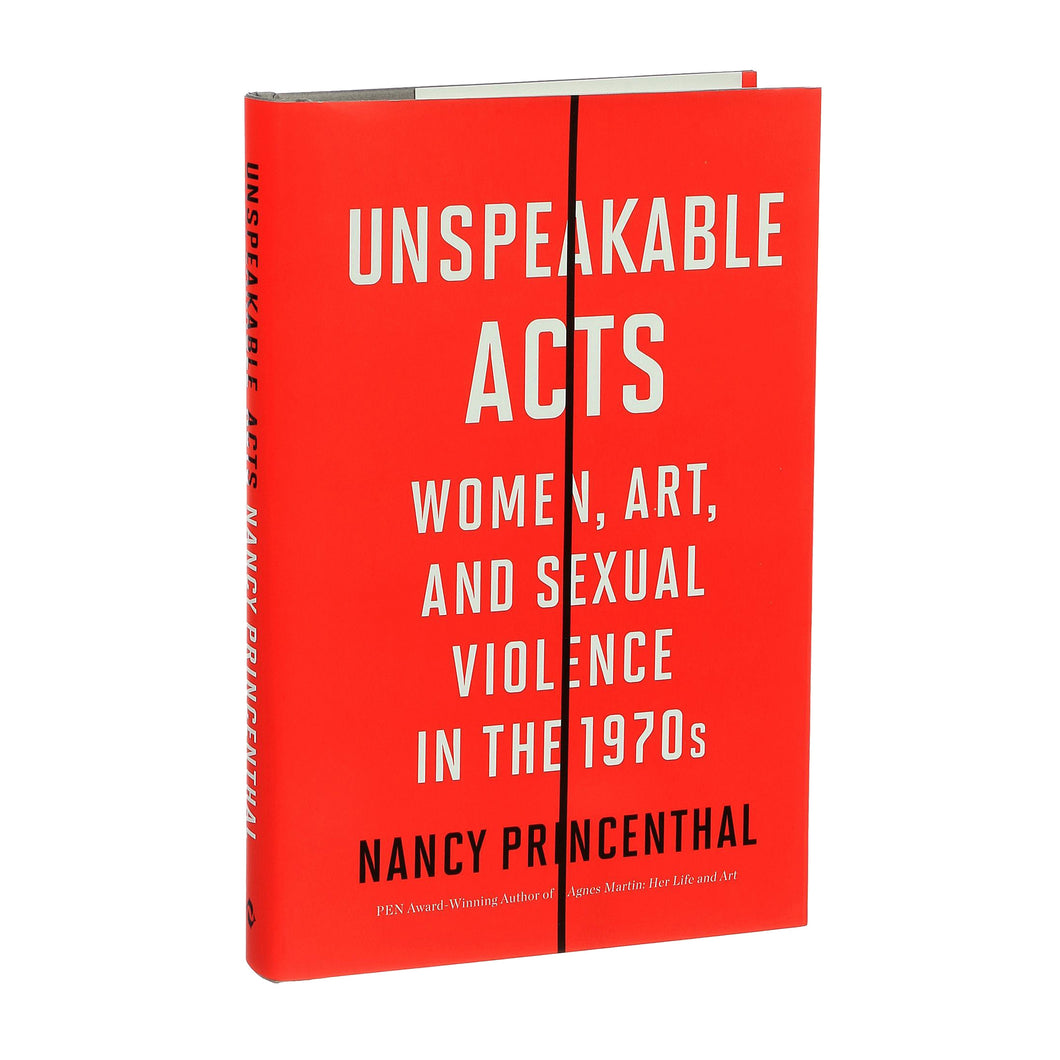 Unspeakable Acts: Women, Art, and Sexual Violence in the 1970s -  Nancy Princenthal