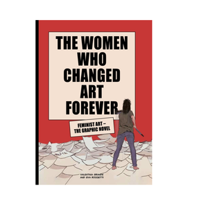 The Women Who Changed Art Forever: The Graphic Novel - Eva Rossetti, Valentina Grande
