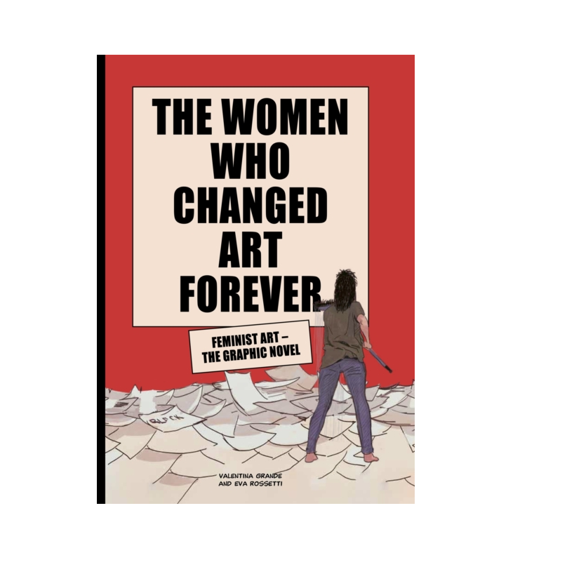 The Women Who Changed Art Forever: The Graphic Novel - Eva Rossetti, Valentina Grande